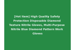 [Hot Item] High Quality Safety Protection Disposable Diamond Texture Nitrile Gloves, Multi-Purpose Nitrile Blue Diamond Pattern Work Gloves