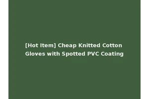 [Hot Item] Cheap Knitted Cotton Gloves with Spotted PVC Coating
