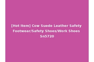 [Hot Item] Cow Suede Leather Safety Footwear/Safety Shoes/Work Shoes Sn5720