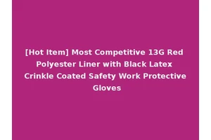 [Hot Item] Most Competitive 13G Red Polyester Liner with Black Latex Crinkle Coated Safety Work Protective Gloves