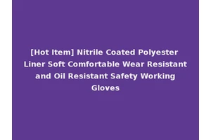 [Hot Item] Nitrile Coated Polyester Liner Soft Comfortable Wear Resistant and Oil Resistant Safety Working Gloves