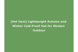 [Hot Item] Lightweight Autumn and Winter Cold-Proof Hat for Women Outdoor