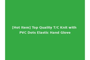[Hot Item] Top Quality T/C Knit with PVC Dots Elastic Hand Glove
