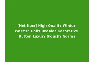 [Hot Item] High Quality Winter Warmth Daily Beanies Decorative Button Luxury Slouchy Gorras