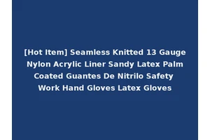 [Hot Item] Seamless Knitted 13 Gauge Nylon Acrylic Liner Sandy Latex Palm Coated Guantes De Nitrilo Safety Work Hand Gloves Latex Gloves