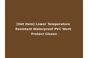 [Hot Item] Lower Temperature Resistant Waterproof PVC Work Protect Gloves