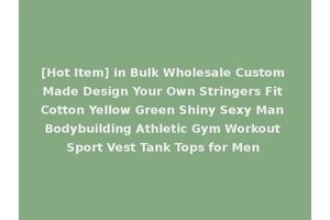 [Hot Item] in Bulk Wholesale Custom Made Design Your Own Stringers Fit Cotton Yellow Green Shiny Sexy Man Bodybuilding Athletic Gym Workout Sport Vest Tank Tops for Men