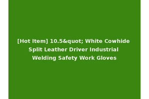 [Hot Item] 10.5" White Cowhide Split Leather Driver Industrial Welding Safety Work Gloves