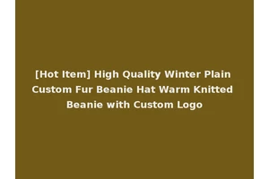 [Hot Item] High Quality Winter Plain Custom Fur Beanie Hat Warm Knitted Beanie with Custom Logo