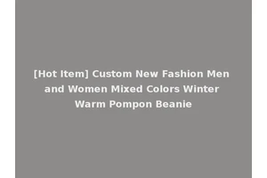 [Hot Item] Custom New Fashion Men and Women Mixed Colors Winter Warm Pompon Beanie