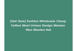 [Hot Item] fashion Wholesale Cheap Cotton Wool Unisex Design Women Men Woolen Hat
