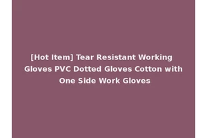 [Hot Item] Tear Resistant Working Gloves PVC Dotted Gloves Cotton with One Side Work Gloves