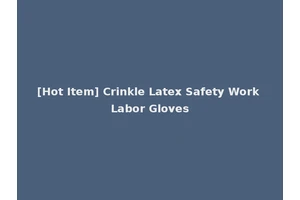 [Hot Item] Crinkle Latex Safety Work Labor Gloves