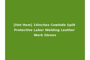 [Hot Item] 14inches Cowhide Split Protective Labor Welding Leather Work Gloves