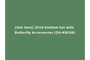 [Hot Item] 2019 Knitted Set with Butterfly Accessories (DH-KB506)