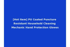[Hot Item] PU Coated Puncture Resistant Household Cleaning Mechanic Hand Protection Gloves