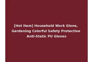 [Hot Item] Household Work Glove, Gardening Colorful Safety Protective Anti-Static PU Gloves