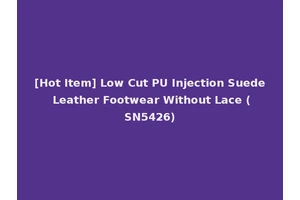 [Hot Item] Low Cut PU Injection Suede Leather Footwear Without Lace (SN5426)