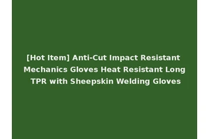 [Hot Item] Anti-Cut Impact Resistant Mechanics Gloves Heat Resistant Long TPR with Sheepskin Welding Gloves