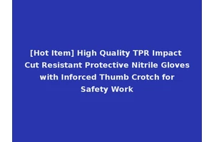 [Hot Item] High Quality TPR Impact Cut Resistant Protective Nitrile Gloves with Inforced Thumb Crotch for Safety Work