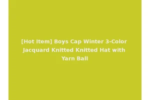[Hot Item] Boys Cap Winter 3-Color Jacquard Knitted Knitted Hat with Yarn Ball