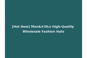 [Hot Item] Men's High-Quality Wholesale Fashion Hats