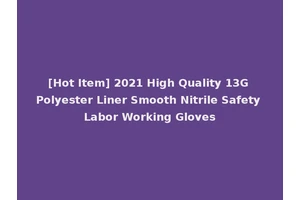 [Hot Item] 2021 High Quality 13G Polyester Liner Smooth Nitrile Safety Labor Working Gloves