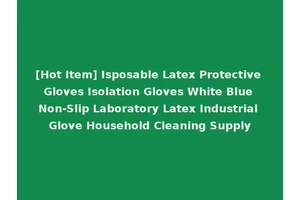 [Hot Item] Isposable Latex Protective Gloves Isolation Gloves White Blue Non-Slip Laboratory Latex Industrial Glove Household Cleaning Supply