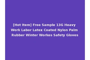[Hot Item] Free Sample 13G Heavy Work Labor Latex Coated Nylon Palm Rubber Winter Workes Safety Gloves