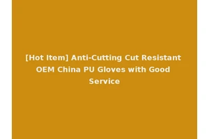 [Hot Item] Anti-Cutting Cut Resistant OEM China PU Gloves with Good Service