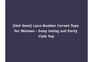 [Hot Item] Lace Bustier Corset Tops for Women - Sexy Going out Party Club Top