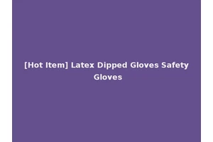 [Hot Item] Latex Dipped Gloves Safety Gloves
