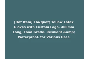 [Hot Item] 16" Yellow Latex Gloves with Custom Logo. 400mm Long, Food Grade. Resilient &amp; Waterproof. for Various Uses.