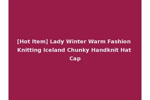 [Hot Item] Lady Winter Warm Fashion Knitting Iceland Chunky Handknit Hat Cap
