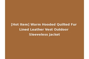 [Hot Item] Warm Hooded Quilted Fur Lined Leather Vest Outdoor Sleeveless Jacket