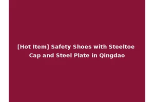 [Hot Item] Safety Shoes with Steeltoe Cap and Steel Plate in Qingdao