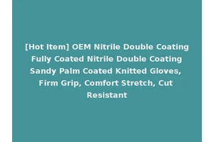 [Hot Item] OEM Nitrile Double Coating Fully Coated Nitrile Double Coating Sandy Palm Coated Knitted Gloves, Firm Grip, Comfort Stretch, Cut Resistant