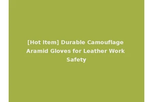 [Hot Item] Durable Camouflage Aramid Gloves for Leather Work Safety