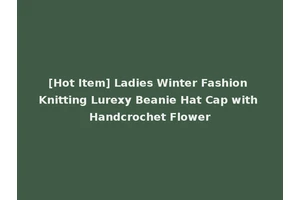 [Hot Item] Ladies Winter Fashion Knitting Lurexy Beanie Hat Cap with Handcrochet Flower