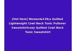 [Hot Item] Women's Quilted Lightweight Cowl Neck Tunic Pullover Sweatshirtcozy Quilted Cowl Neck Tunic Sweatshirt