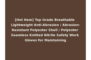 [Hot Item] Top Grade Breathable Lightweight Anti-Abrasion / Abrasion-Resistant Polyester Shell / Polyester Seamless Knitted Nitrile Safety Work Gloves for Maintaining