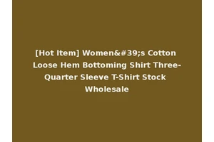 [Hot Item] Women's Cotton Loose Hem Bottoming Shirt Three-Quarter Sleeve T-Shirt Stock Wholesale
