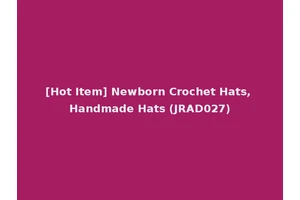 [Hot Item] Newborn Crochet Hats, Handmade Hats (JRAD027)