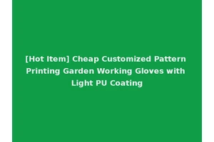 [Hot Item] Cheap Customized Pattern Printing Garden Working Gloves with Light PU Coating