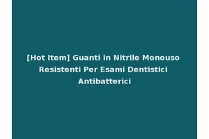 [Hot Item] Guanti in Nitrile Monouso Resistenti Per Esami Dentistici Antibatterici