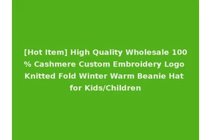 [Hot Item] High Quality Wholesale 100% Cashmere Custom Embroidery Logo Knitted Fold Winter Warm Beanie Hat for Kids/Children