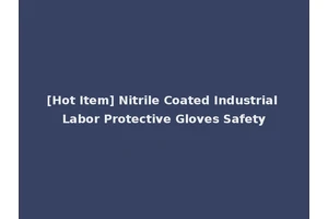 [Hot Item] Nitrile Coated Industrial Labor Protective Gloves Safety