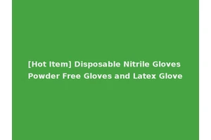 [Hot Item] Disposable Nitrile Gloves Powder Free Gloves and Latex Glove