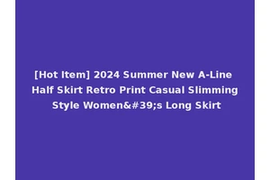 [Hot Item] 2024 Summer New A-Line Half Skirt Retro Print Casual Slimming Style Women's Long Skirt