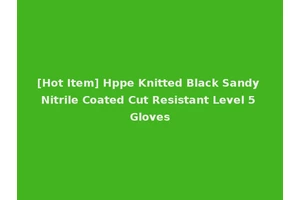 [Hot Item] Hppe Knitted Black Sandy Nitrile Coated Cut Resistant Level 5 Gloves